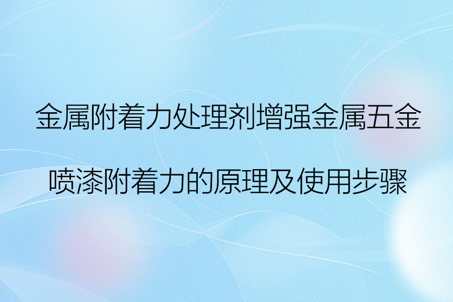 金屬附著力處理劑增強金屬五金噴漆附著力的步驟.jpg